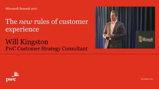 Will Kingston
PwC Customer Strategy Consultant
The new rules of customer
experience
Microsoft Summit 2017
November 2017
 