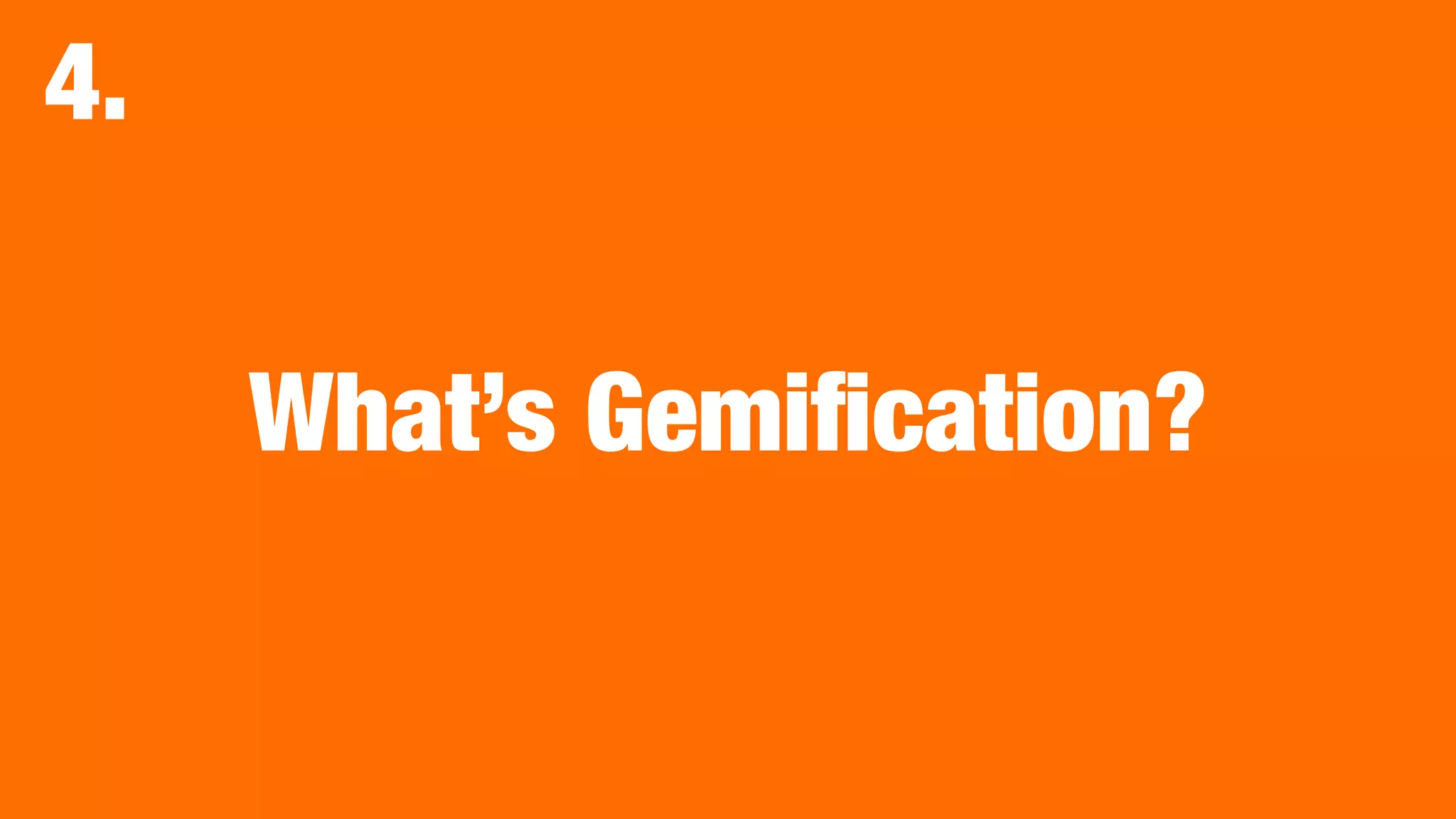 What’s Gemiﬁcation?
4.
 