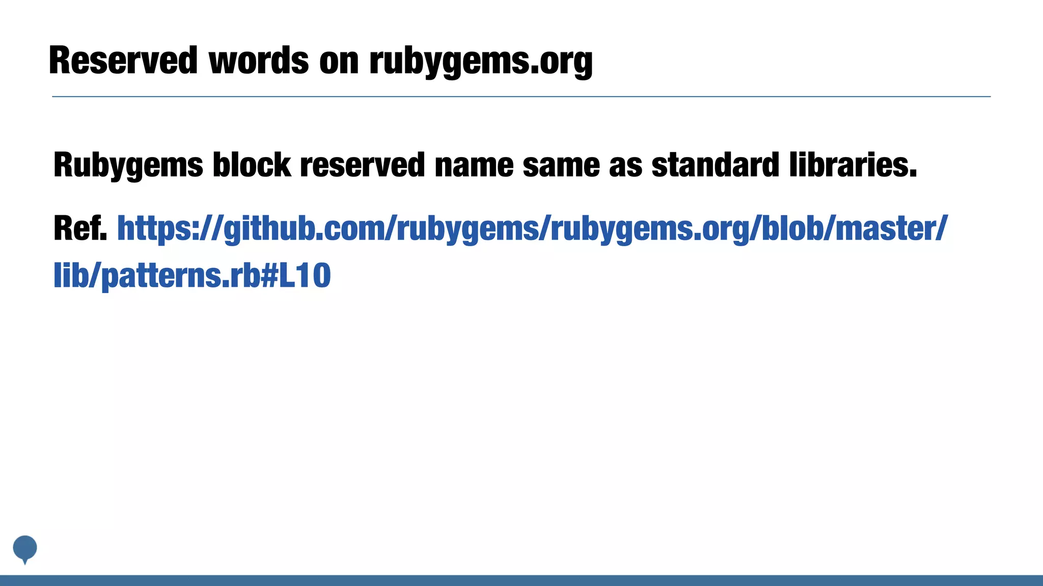 Reserved words on rubygems.org
Rubygems block reserved name same as standard libraries.
Ref. https://github.com/rubygems/rubygems.org/blob/master/
lib/patterns.rb#L10
 