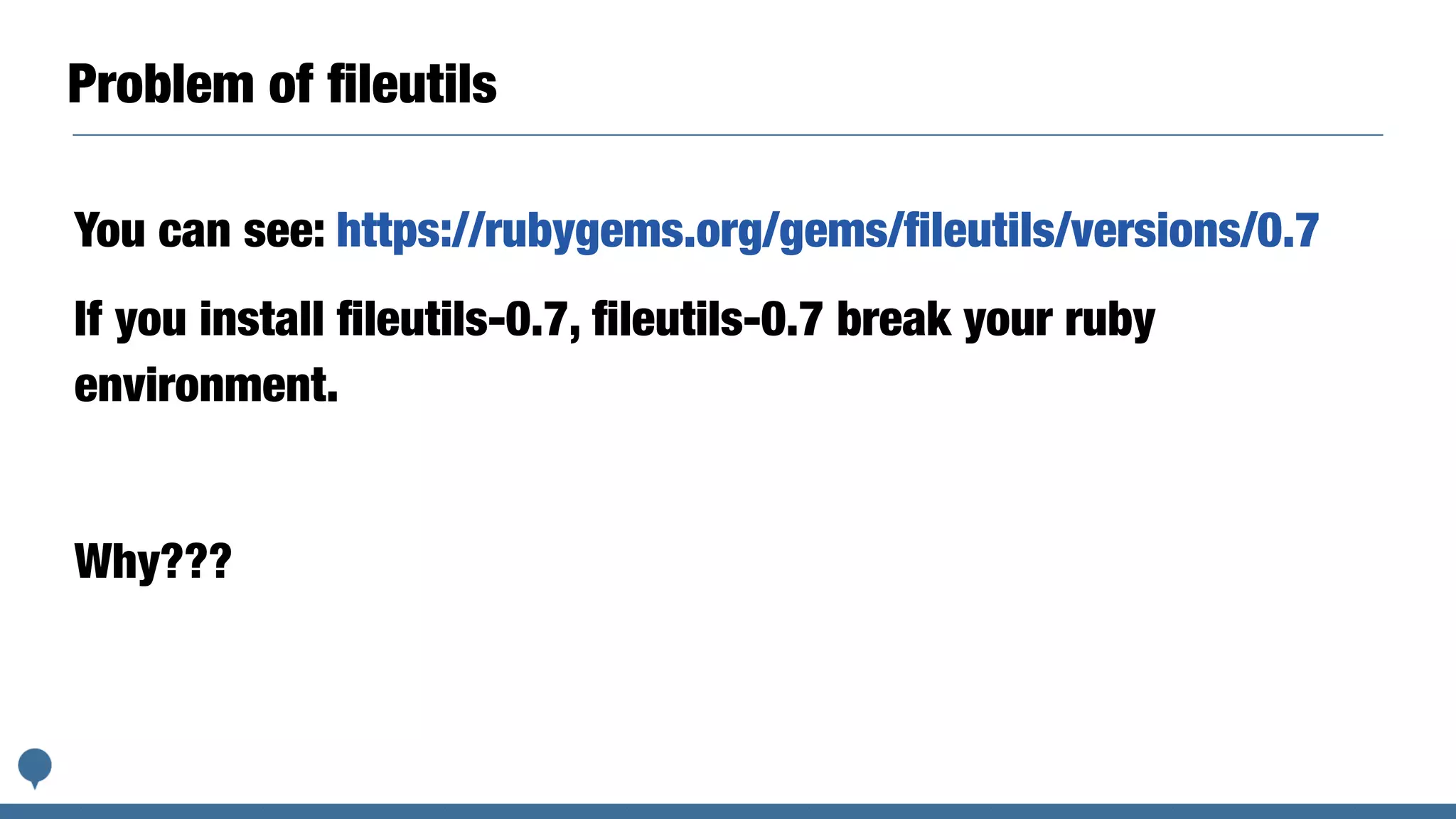 Problem of ﬁleutils
You can see: https://rubygems.org/gems/ﬁleutils/versions/0.7
If you install ﬁleutils-0.7, ﬁleutils-0.7 break your ruby
environment.
Why???
 