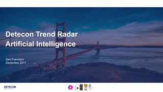 1
San Francisco
December 2017
Detecon Trend Radar
Artificial Intelligence
 