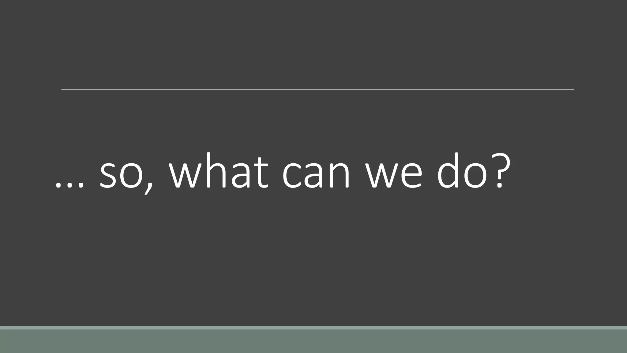 … so, what can we do?
 