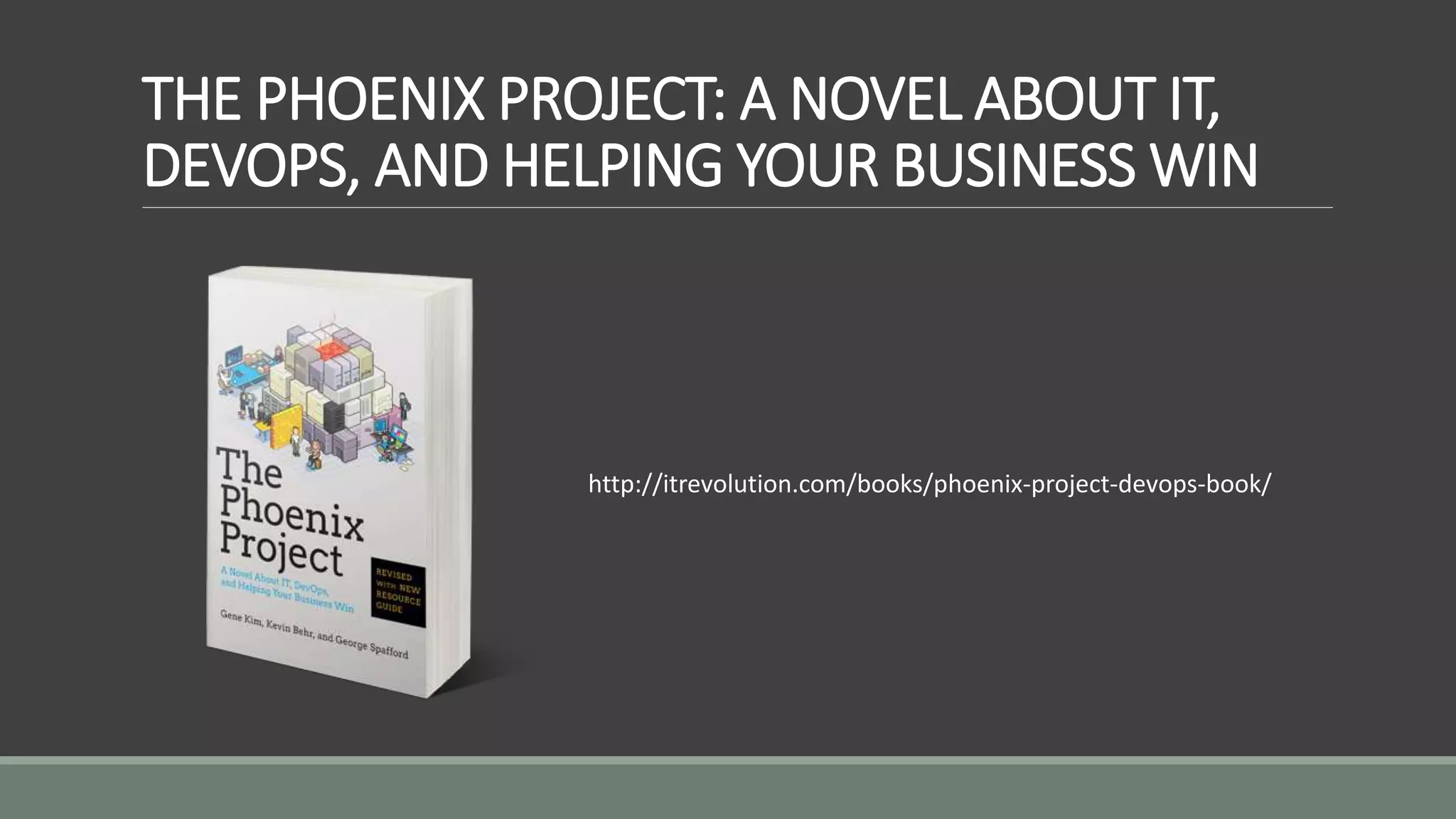 THE PHOENIX PROJECT: A NOVEL ABOUT IT,
DEVOPS, AND HELPING YOUR BUSINESS WIN
http://itrevolution.com/books/phoenix-project-devops-book/
 