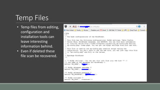 Temp Files
• Temp files from editing,
configuration and
installation tools can
leave interesting
information behind.
• Even if deleted these
file scan be recovered.
 