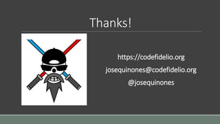 Thanks!
https://codefidelio.org
josequinones@codefidelio.org
@josequinones
 