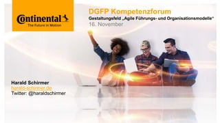 DGFP Kompetenzforum
Gestaltungsfeld „Agile Führungs- und Organisationsmodelle“
16. November
Harald Schirmer
harald-schirmer.de
Twitter: @haraldschirmer
 