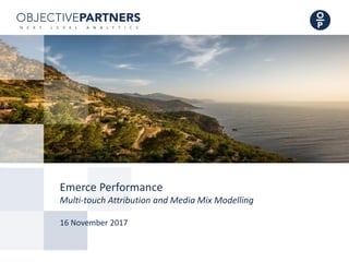 Emerce Performance
Multi-touch Attribution and Media Mix Modelling
16 November 2017
 