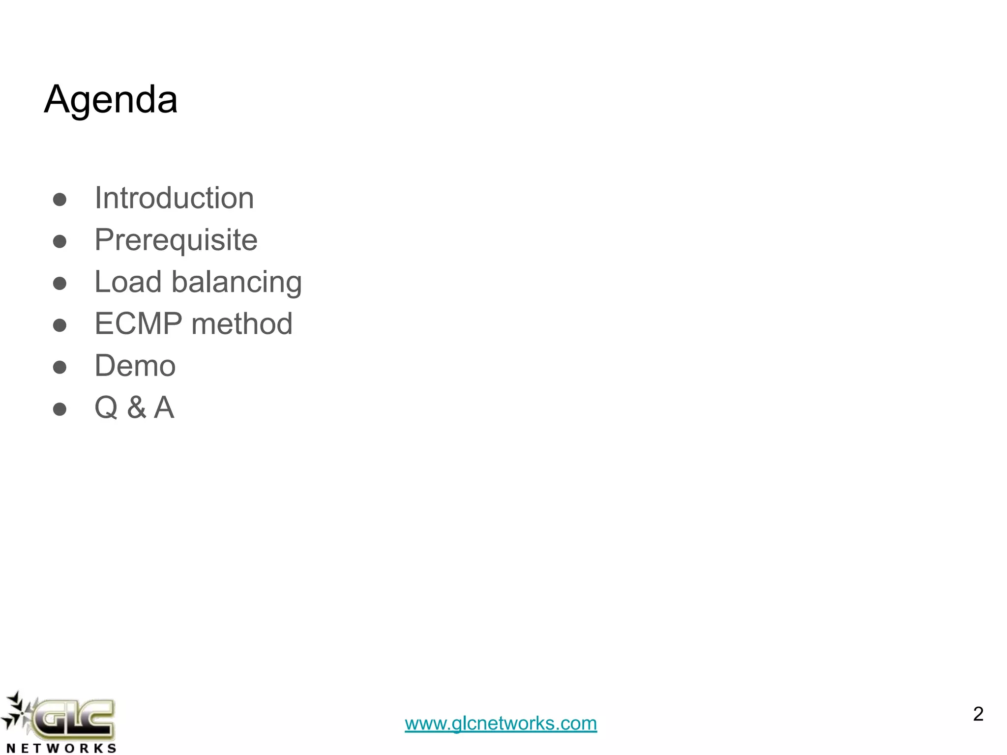 www.glcnetworks.com
Agenda
● Introduction
● Prerequisite
● Load balancing
● ECMP method
● Demo
● Q & A
2
 