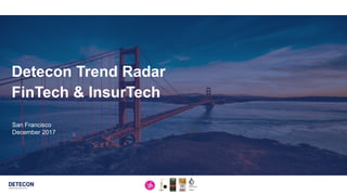 1
San Francisco
December 2017
Detecon Trend Radar
FinTech & InsurTech
 