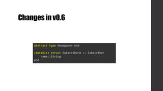 Changesinv0.6
abstract type Newspaper end
(mutable) struct SubscriberA <: Subscriber
name::String
end
 