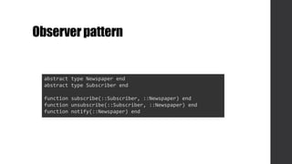 Observerpattern
abstract type Newspaper end
abstract type Subscriber end
function subscribe(::Subscriber, ::Newspaper) end
function unsubscribe(::Subscriber, ::Newspaper) end
function notify(::Newspaper) end
 