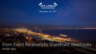From Event Receivers to SharePoint Webhooks
André Vala
 