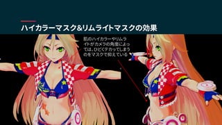 ハイカラーマスク＆リムライトマスクの効果
肌のハイカラーやリムラ
イトがカメラの角度によっ
ては、ひどくテカってしまう
のをマスクで抑えている
 