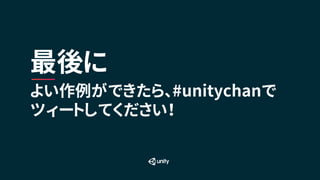 よい作例ができたら、#unitychanで
ツィートしてください！
最後に
 