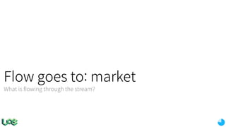 Flow goes to: market
What is flowing through the stream?
 