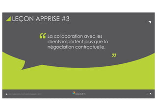11De l’Agile Dans Vos Projets © aSpark - 2017
LEÇON APPRISE #3
La collaboration avec les
clients importent plus que la
négociation contractuelle.
 
