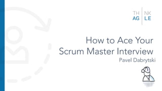 How to Ace Your
Scrum Master Interview
Pavel Dabrytski
 