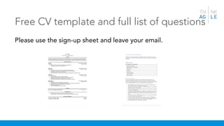 Free CV template and full list of questions
Please use the sign-up sheet and leave your email.
 