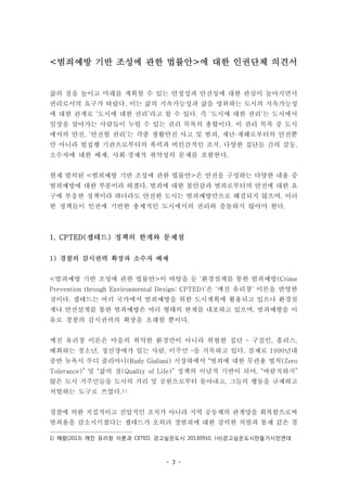 - 3 -
<범죄예방 기반 조성에 관한 법률안>에 대한 인권단체 의견서
삶의 질을 높이고 미래를 계획할 수 있는 안정성과 안전성에 대한 관심이 높아지면서
권리로서의 요구가 따랐다. 이는 삶의 지속가능성과 삶을 영위하는 ...