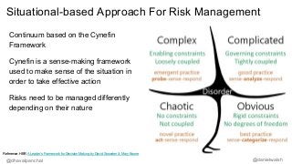 Situational-based Approach For Risk Management
Continuum based on the Cynefin
Framework
Cynefin is a sense-making framewor...