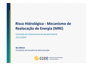 Risco Hidrológico - Mecanismo de
Realocação de Energia (MRE)
Comissão de Infraestrutura do Senado Federal
21/11/2017
Rui Altieri
Presidente do Conselho de Administração
 