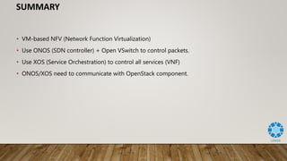 SUMMARY
• VM-based NFV (Network Function Virtualization)
• Use ONOS (SDN controller) + Open VSwitch to control packets.
• ...