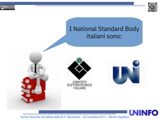 Norme Tecniche nel settore della DLT / Blockchain – 22 novembre 2017 – Mimmo Squillace
I National Standard Body
italiani sono:
 