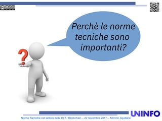 Norme Tecniche nel settore della DLT / Blockchain – 22 novembre 2017 – Mimmo Squillace
Perchè le norme
tecniche sono
importanti?
 