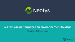 2017 Neotys. All Rights Reserved.
Les tests de performance en environnement DevOps
Olivier Malhomme
 