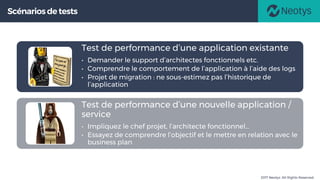 2017 Neotys. All Rights Reserved.
Scénariosde tests
Test de performance d’une application existante
• Demander le support ...