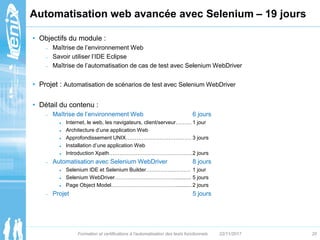 Automatisation web avancée avec Selenium – 19 jours
• Objectifs du module :
– Maîtrise de l’environnement Web
– Savoir uti...