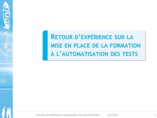 3Formation et certifications à l’automatisation des tests fonctionnels 22/11/2017
RETOUR D’EXPÉRIENCE SUR LA
MISE EN PLACE...