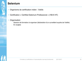 Selenium
35Formation et certifications à l’automatisation des tests fonctionnels 22/11/2017
• Organisme de certification i...