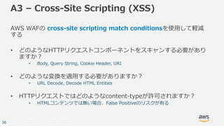 © 2017, Amazon Web Services, Inc. or its Affiliates. All rights reserved.
36
A3 – Cross-Site Scripting (XSS)
AWS WAFの cros...