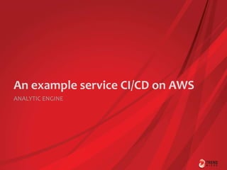 An example service CI/CD on AWS
ANALYTIC ENGINE
 