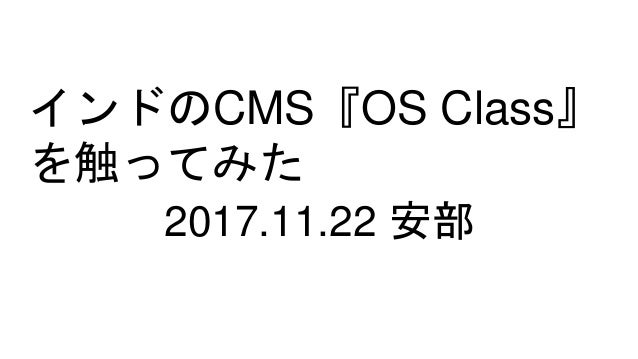 インドのCMS『OS Class』
を触ってみた
2017.11.22 安部
 
