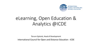 eLearning, Open Education &
Analytics @ICDE
Torunn Gjelsvik, Head of Development
International Council for Open and Distance Education - ICDE
 