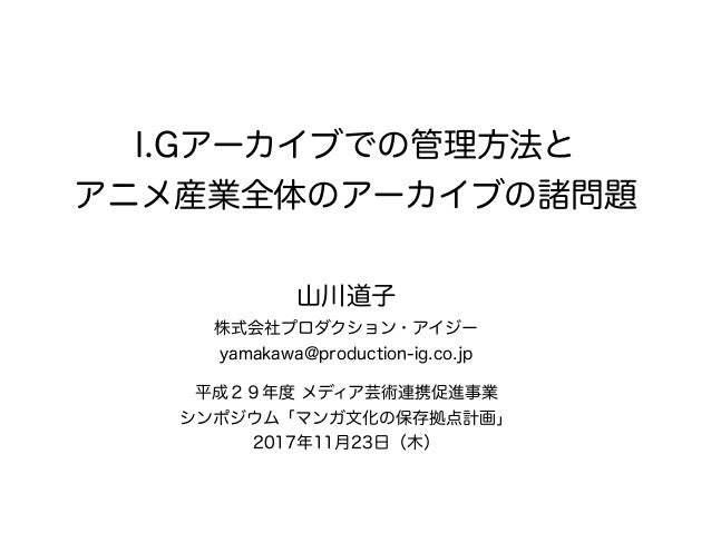 I Gアーカイブでの管理方法とアニメ産業全体のアーカイブの諸問題 I Gアーカイブでの管理方法とアニメ産業全体のアーカイブの諸問題