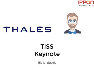 TISS
Keynote
@juliendubois
 