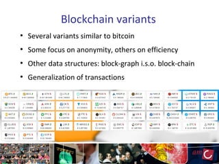 Blockchain variants
●
Several variants similar to bitcoin
●
Some focus on anonymity, others on efficiency
●
Other data structures: block-graph i.s.o. block-chain
●
Generalization of transactions
 