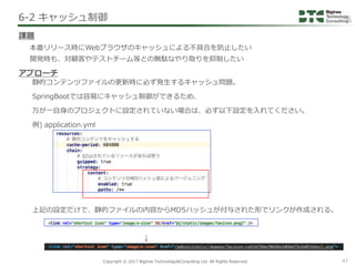 Copyright © 2017 Bigtree Technology&Consulting Ltd. All Rights Reserved. 47
静的コンテンツファイルの更新時に必ず発生するキャッシュ問題。
SpringBootでは容易に...