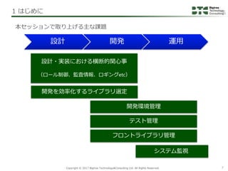 Copyright © 2017 Bigtree Technology&Consulting Ltd. All Rights Reserved. 7
本セッションで取り上げる主な課題
1 はじめに
設計 開発 運用
設計・実装における横断的関心...