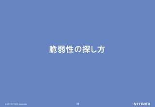 © 2017 NTT DATA Corporation 28
脆弱性の探し方
 