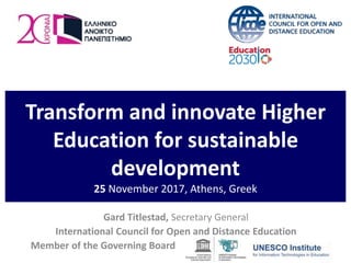 Transform and innovate Higher
Education for sustainable
development
25 November 2017, Athens, Greek
Gard Titlestad, Secretary General
International Council for Open and Distance Education
Member of the Governing Board
 