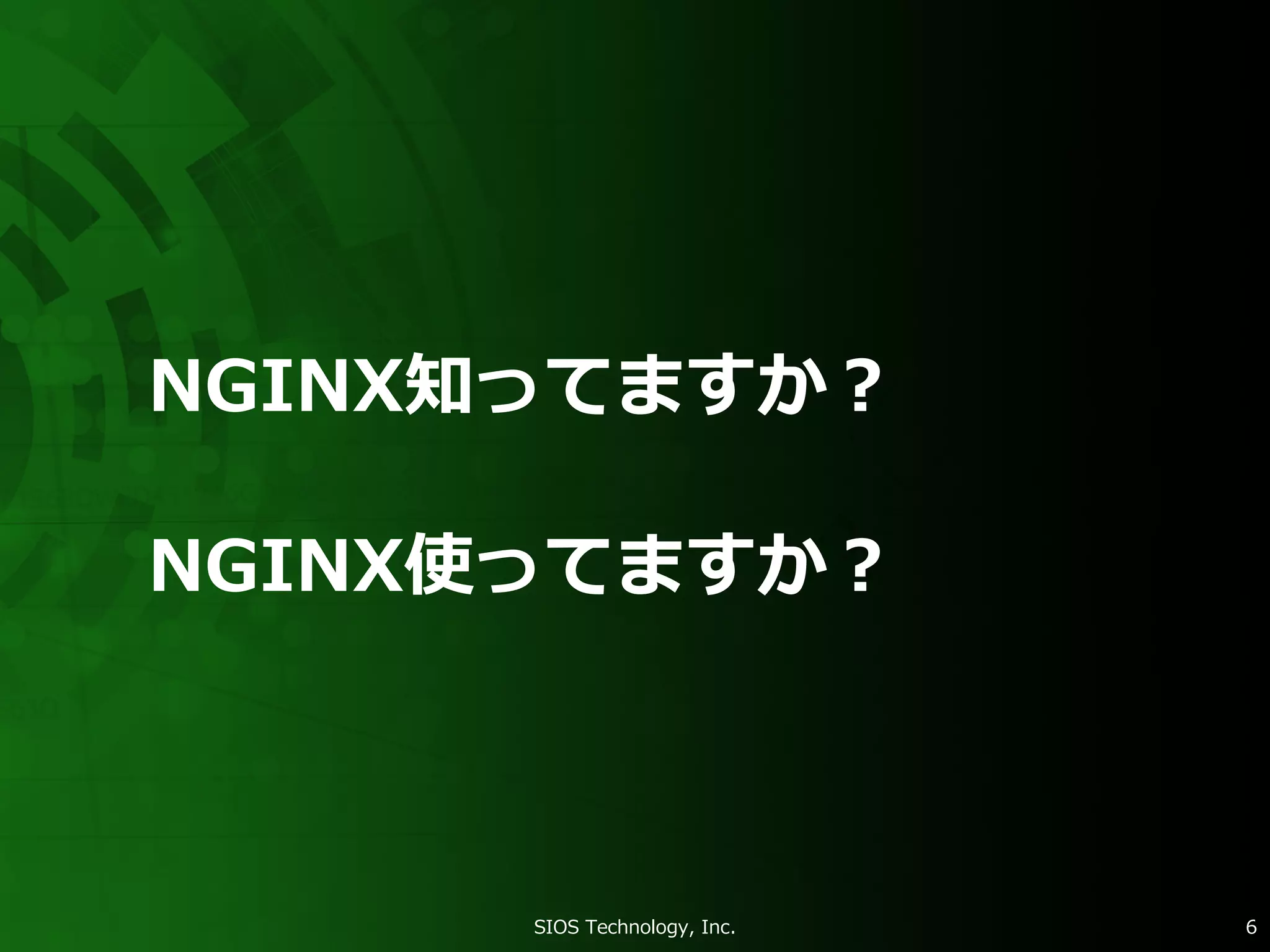 NGINX使ってますか？
SIOS Technology, Inc. 6
NGINX知ってますか？
 
