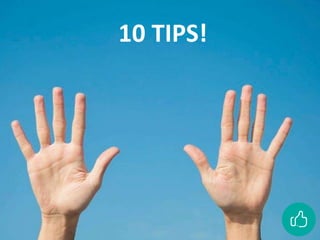 10 TIPS!
 