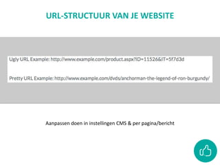 URL-STRUCTUUR VAN JE WEBSITE
Aanpassen doen in instellingen CMS & per pagina/bericht
 