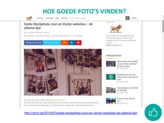 HOE GOEDE FOTO’S VINDEN?
http://vlcm.be/2015/07/gratis-stockphoto-icon-en-vector-websites-de-ultieme-lijst
 