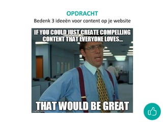 OPDRACHT
Bedenk 3 ideeën voor content op je website
 