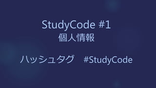 StudyCode #1
個人情報
ハッシュタグ #StudyCode
 